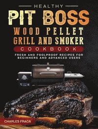 bokomslag Healthy Pit Boss Wood Pellet Grill And Smoker Cookbook