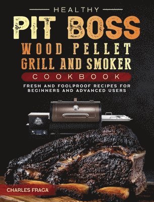 bokomslag Healthy Pit Boss Wood Pellet Grill And Smoker Cookbook