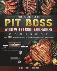 bokomslag The Complete Pit Boss Wood Pellet Grill And Smoker Cookbook