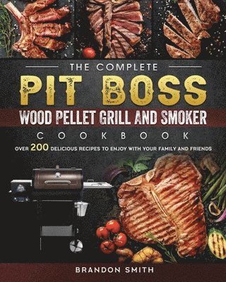 Brandon Smith - Complete Pit Boss Wood Pellet Grill And Smoker Cookbook, Häftad