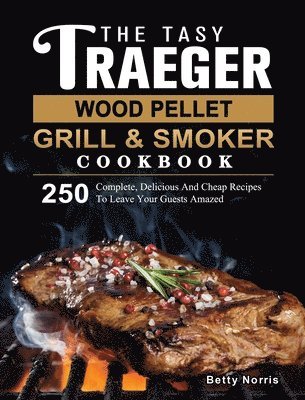 bokomslag Tasty Traeger Wood Pellet Grill And Smoker Cookbook