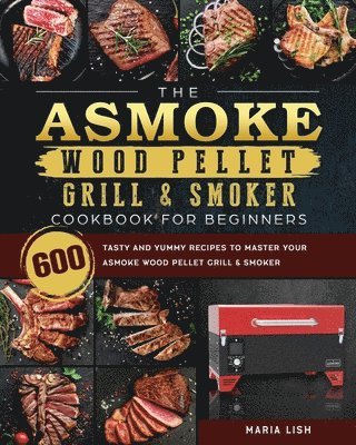 bokomslag The ASMOKE Wood Pellet Grill & Smoker Cookbook For Beginners