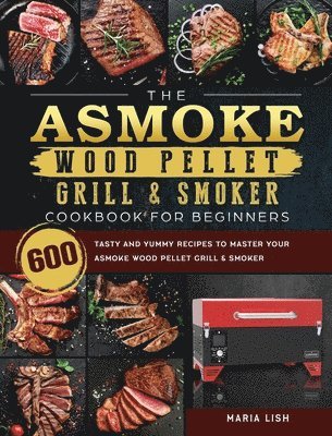 bokomslag The ASMOKE Wood Pellet Grill & Smoker Cookbook For Beginners