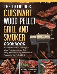 bokomslag The Delicious Cuisinart Wood Pellet Grill and Smoker Cookbook