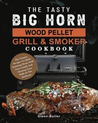 bokomslag The Tasty BIG HORN Wood Pellet Grill And Smoker Cookbook