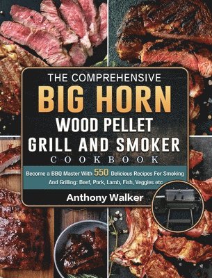 Anthony Walker - Comprehensive BIG HORN Wood Pellet Grill And Smoker Cookbook, Inbunden