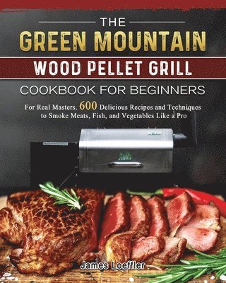 James Loeffler - Green Mountain Wood Pellet Grill Cookbook for Beginners, Häftad