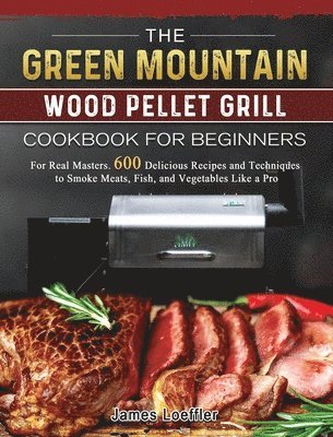 James Loeffler - Green Mountain Wood Pellet Grill Cookbook for Beginners, Inbunden
