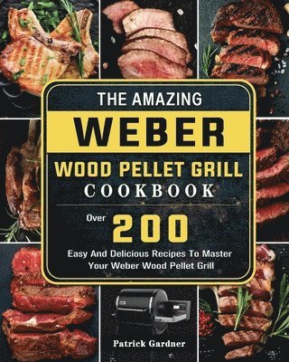 Patrick Gardner - Amazing Weber Wood Pellet Grill Cookbook, Häftad