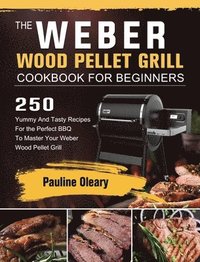 bokomslag The Weber Wood Pellet Grill Cookbook For Beginners