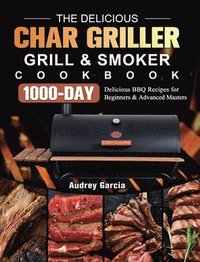 bokomslag The Delicious Char Griller Grill & Smoker Cookbook