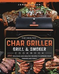 bokomslag The Healthy Char Griller Grill & Smoker Cookbook