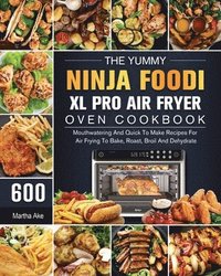 bokomslag The Yummy Ninja Foodi XL Pro Air Fryer Oven Cookbook