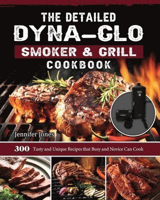 The Detailed Dyna-Glo Smoker & Grill Cookbook 1
