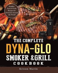 bokomslag The Complete Dyna-Glo Smoker & Grill Cookbook