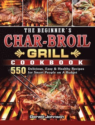 Gerald Johnson - Beginner's Char-Broil Grill Cookbook, Inbunden