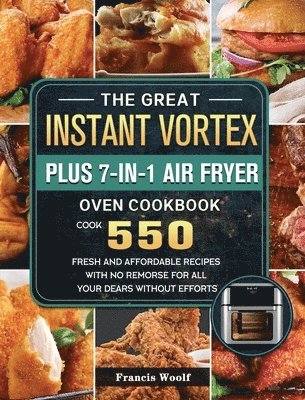 bokomslag The Great Instant Vortex Plus 7-in-1 Air Fryer Oven Cookbook