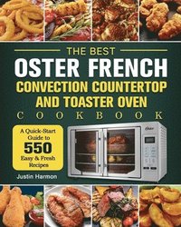 bokomslag The Best Oster French Convection Countertop and Toaster Oven Cookbook