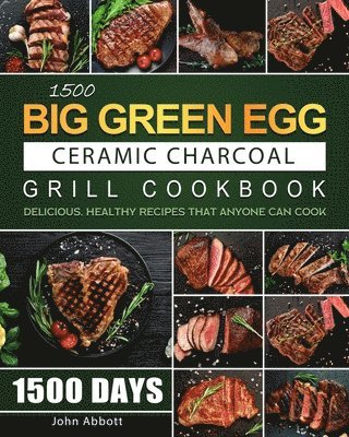 John Abbott - 1500 Big Green Egg Ceramic Charcoal Grill Cookbook, Häftad