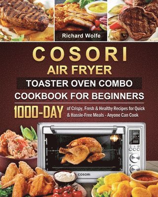 Richard Wolfe - COSORI Air Fryer Toaster Oven Combo Cookbook for Beginners, Häftad