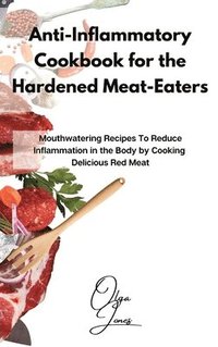 bokomslag Anti-Inflammatory Cookbook for the Hardened Meat-Eaters