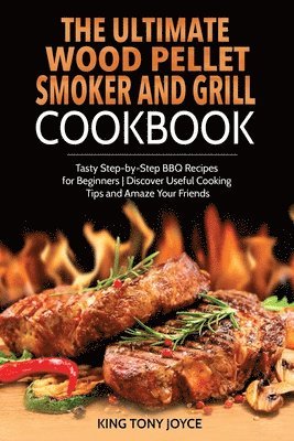 Ultimate Wood Pellet Grill and Smoker Cookbook