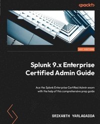 bokomslag Splunk 9.x Enterprise Certified Admin Guide
