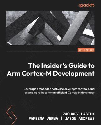 Zachary Lasiuk, Pareena Verma, Jason Andrews - Insider's Guide to Arm Cortex-M Development, Häftad