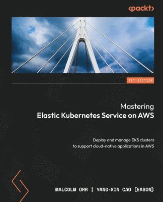 Malcolm Orr, Yang-xin Cao (eason), Yang-Xin Cao (Eason) - Mastering Elastic Kubernetes Service on AWS, Häftad