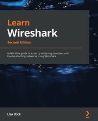bokomslag Learn Wireshark: A definitive guide to expertly analyzing protocols and troubleshooting networks using Wireshark