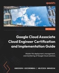 bokomslag Google Cloud Associate Cloud Engineer Certification and Implementation Guide