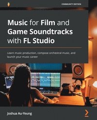 bokomslag Music for Film and Game Soundtracks with FL Studio