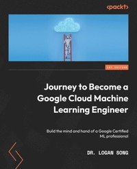 bokomslag Journey to Become a Google Cloud Machine Learning Engineer