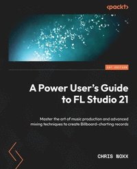 bokomslag A Power User's Guide to FL Studio 21