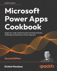 bokomslag Microsoft Power Apps Cookbook - Second Edition: Apply low-code recipes to solve everyday business challenges and become a Power Apps pro