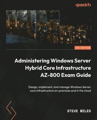 bokomslag Administering Windows Server Hybrid Core Infrastructure AZ-800 Exam Guide