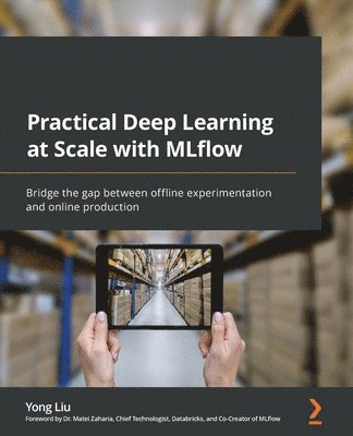 Yong Liu, Dr. Matei Zaharia - Practical Deep Learning at Scale with MLflow, Häftad