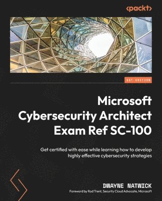 Dwayne Natwick - Microsoft Cybersecurity Architect Exam Ref SC-100, Häftad