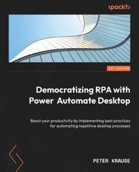 bokomslag Democratizing RPA with Power Automate Desktop