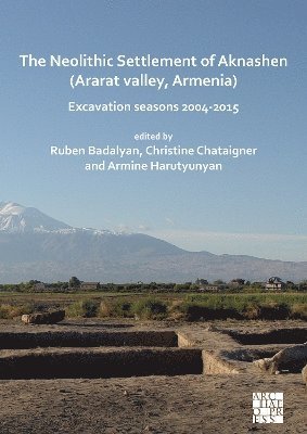 The Neolithic Settlement of Aknashen (Ararat valley, Armenia) 1