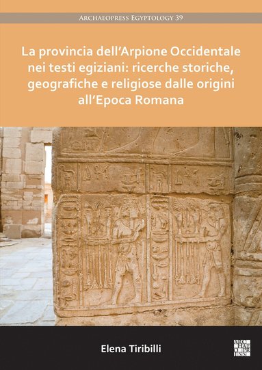 bokomslag La provincia dellArpione Occidentale nei testi egiziani: ricerche storiche, geografiche e religiose dalle origini allEpoca Romana