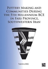 bokomslag Pottery Making and Communities During the 5th Millennium BCE in Fars Province, Southwestern Iran