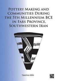 bokomslag Pottery Making and Communities During the 5th Millennium BCE in Fars Province, Southwestern Iran