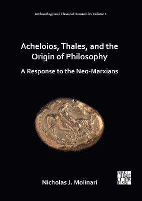 Nicholas J. Molinari - Acheloios, Thales, and the Origin of Philosophy, Inbunden