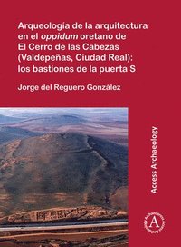 bokomslag Arqueología de la arquitectura en el oppidum oretano de El Cerro de las Cabezas (Valdepeñas, Ciudad Real): los bastiones de la puerta S