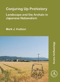 bokomslag Conjuring Up Prehistory: Landscape and the Archaic in Japanese Nationalism