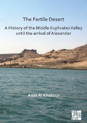 bokomslag The Fertile Desert: A History of the Middle Euphrates Valley until the Arrival of Alexander