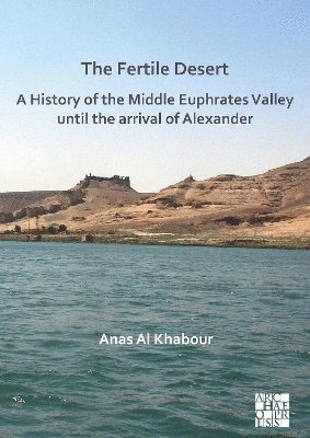 Anas Al Khabour, Lund University) Al Khabour, Anas (Researcher of Ancient Middle East Archaeology and Cultural Heritage Studies - Fertile Desert: A History of the Middle Euphrates Valley until the Arrival of Alexander, Häftad