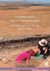bokomslag The Making of a Roman Imperial Estate: Archaeology in the Vicus at Vagnari, Puglia