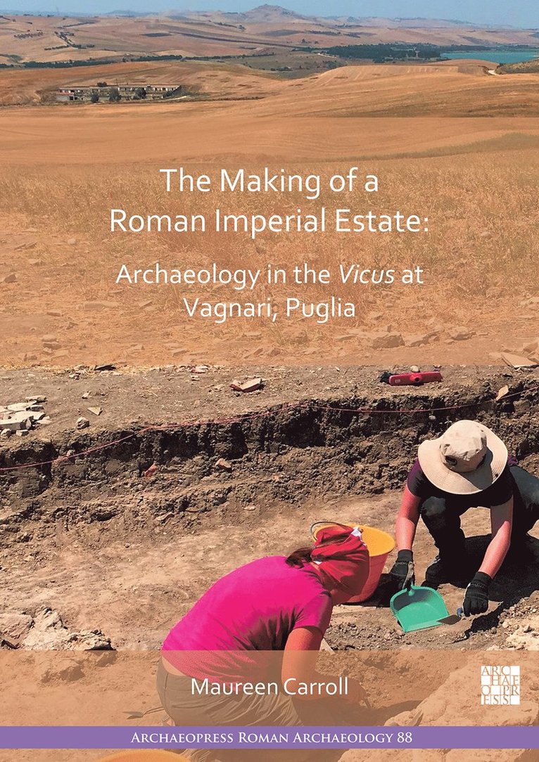 Making of a Roman Imperial Estate: Archaeology in the Vicus at Vagnari, Puglia